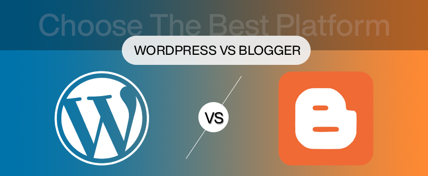 Wordpress Vs Blogger: Choose The Best Platform